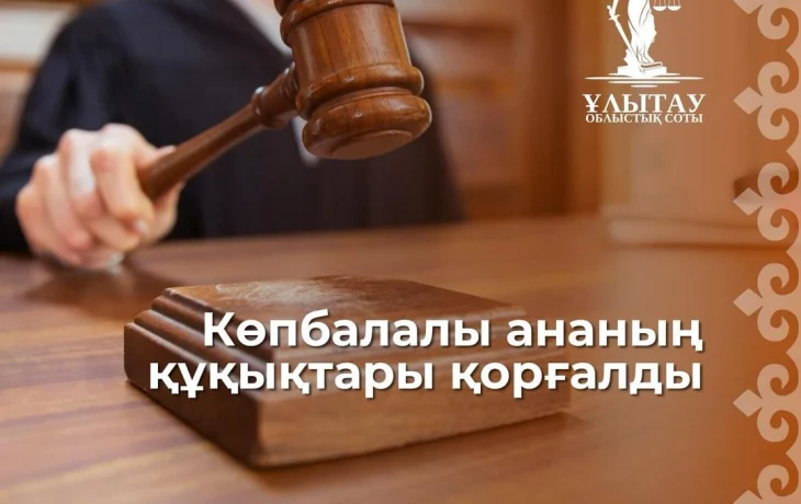 Көпбалалы ана талапкер А-ның құқықтары қорғалды Көпбалалы ана талапкер А-ның құқықтары қорғалды