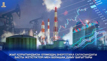 Жыл қорытындысы: Еліміздің энергетика саласындағы басты жетістіктері мен болашақ даму бағыттары